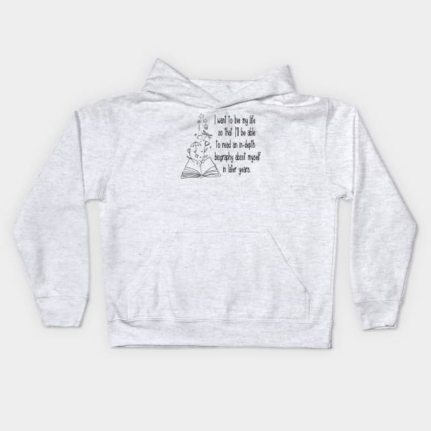 I want to live my life so that I'll be able to read an in-depth biography about myself in later years. Kids Hoodie by Stars Hollow Mercantile